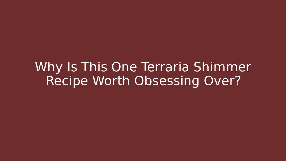 Why Is This One Terraria Shimmer Recipe Worth Obsessing Over?