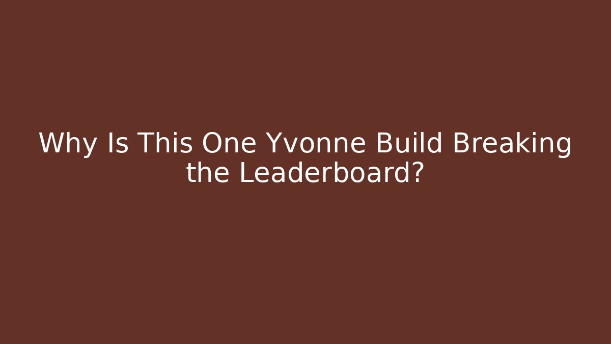 Why Is This One Yvonne Build Breaking the Leaderboard?