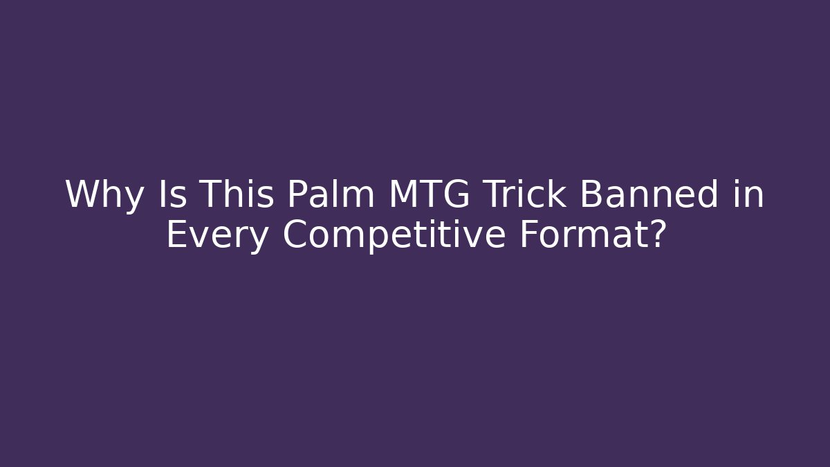 Why Is This Palm MTG Trick Banned in Every Competitive Format?