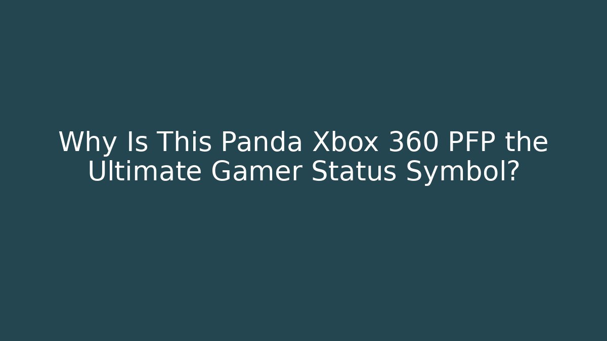 Why Is This Panda Xbox 360 PFP the Ultimate Gamer Status Symbol?