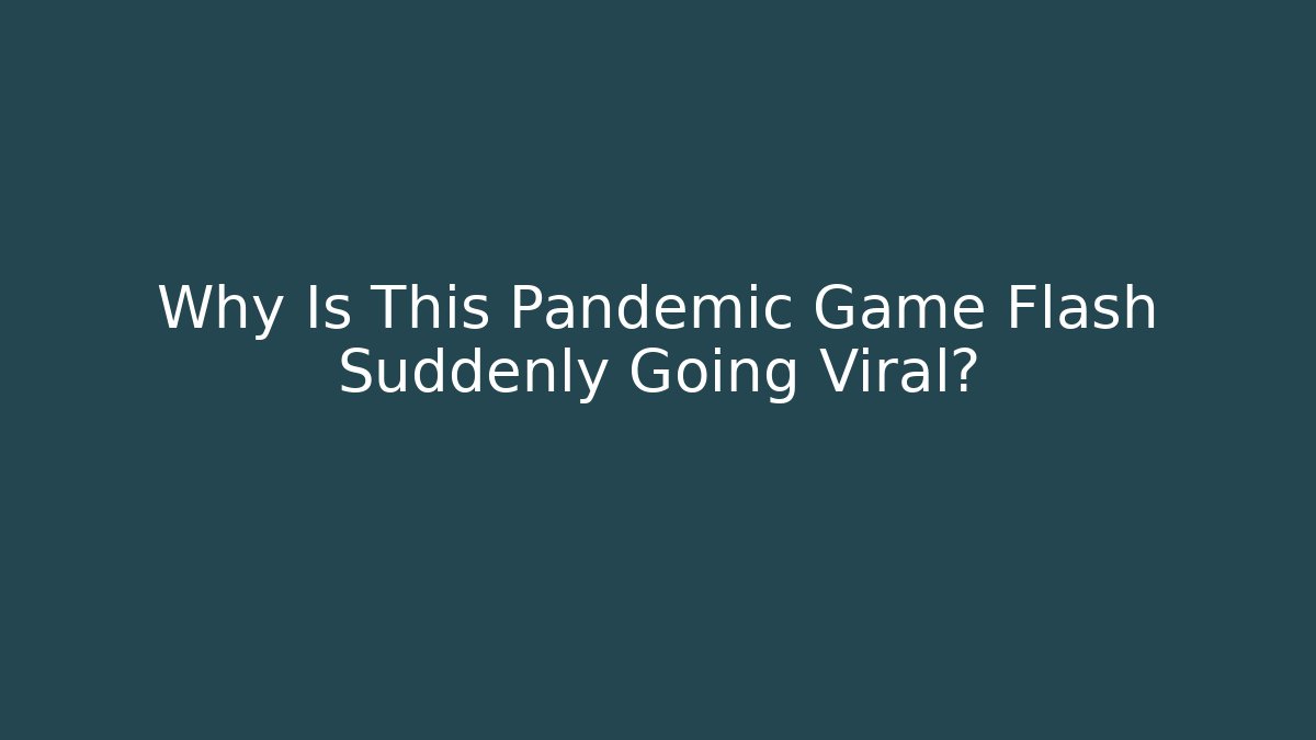 Why Is This Pandemic Game Flash Suddenly Going Viral?