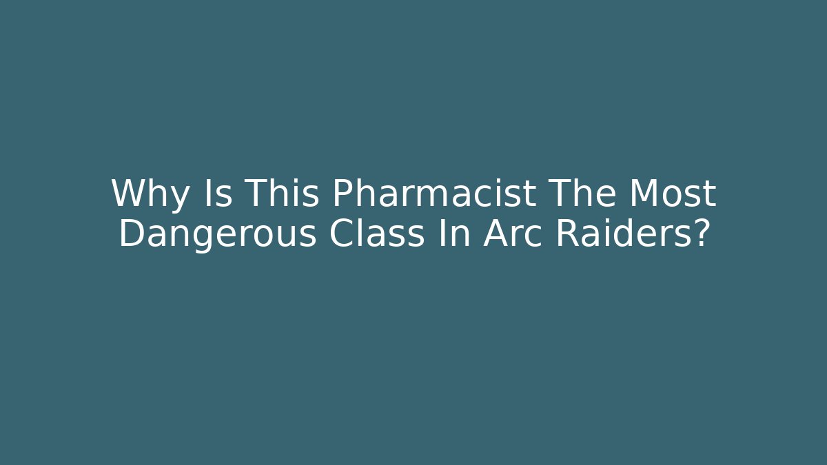 Why Is This Pharmacist The Most Dangerous Class In Arc Raiders?