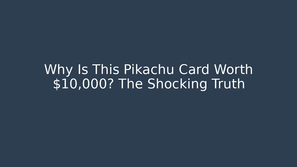 Why Is This Pikachu Card Worth $10,000? The Shocking Truth