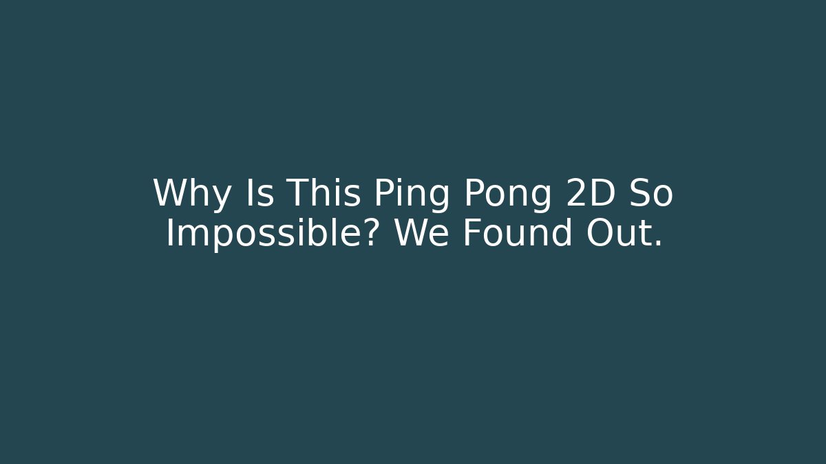 Why Is This Ping Pong 2D So Impossible? We Found Out.