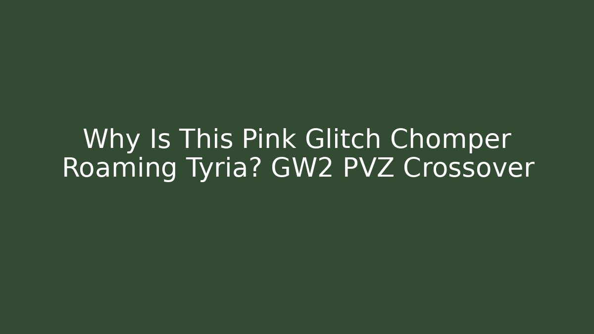 Why Is This Pink Glitch Chomper Roaming Tyria? GW2 PVZ Crossover