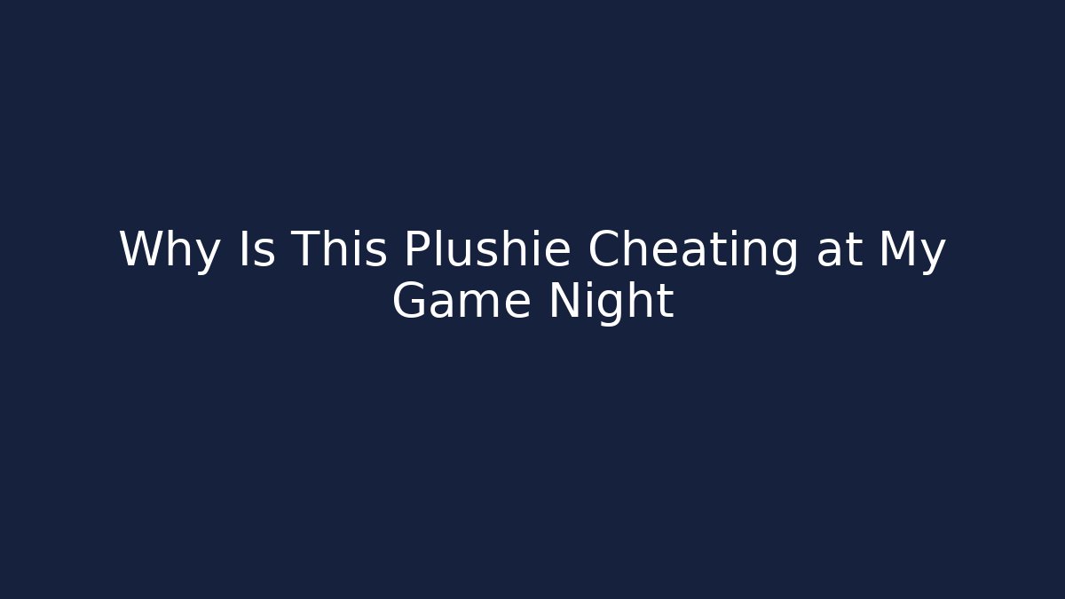 Why Is This Plushie Cheating at My Game Night