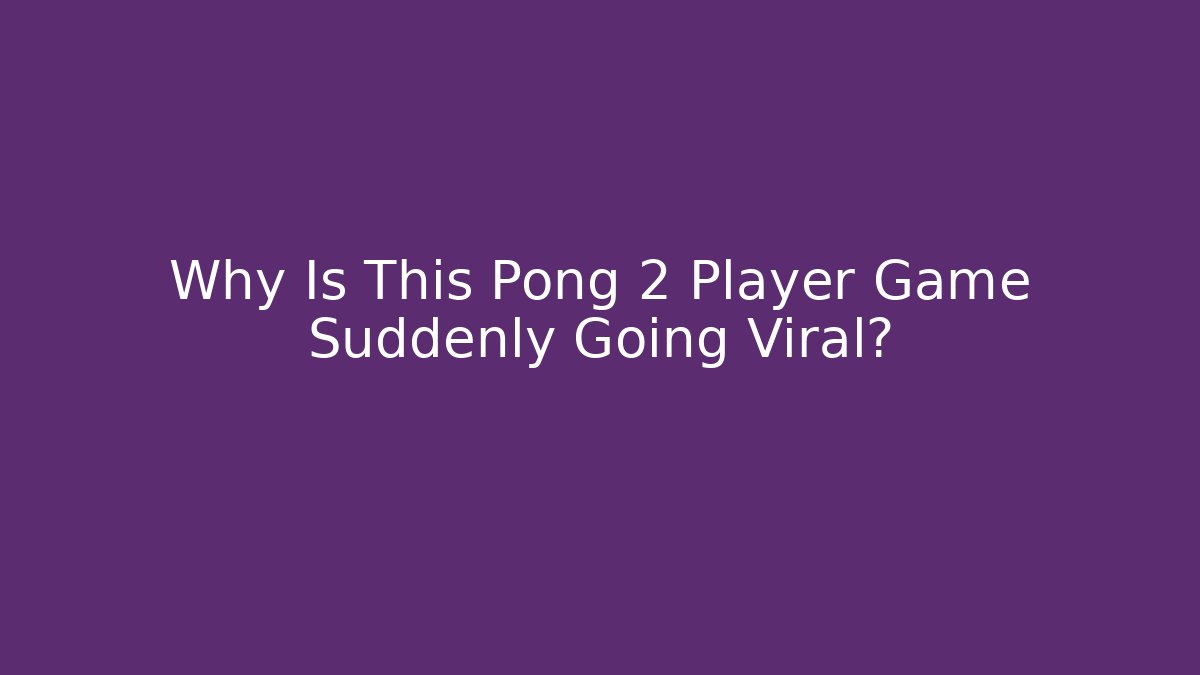 Why Is This Pong 2 Player Game Suddenly Going Viral?