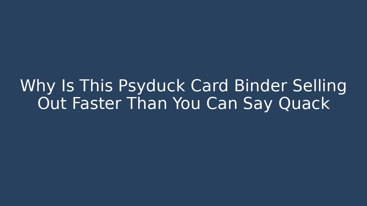 Why Is This Psyduck Card Binder Selling Out Faster Than You Can Say Quack