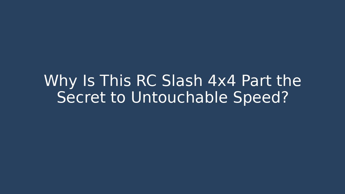 Why Is This RC Slash 4x4 Part the Secret to Untouchable Speed?