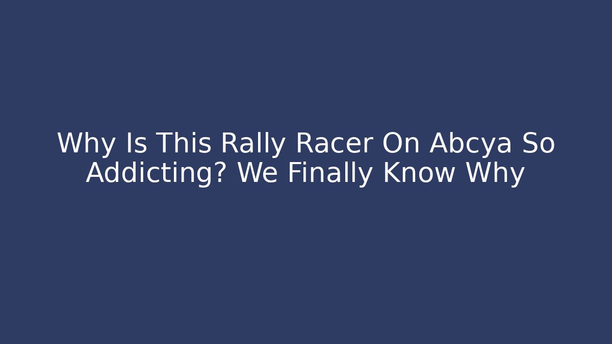 Why Is This Rally Racer On Abcya So Addicting? We Finally Know Why
