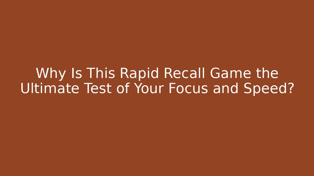Why Is This Rapid Recall Game the Ultimate Test of Your Focus and Speed?