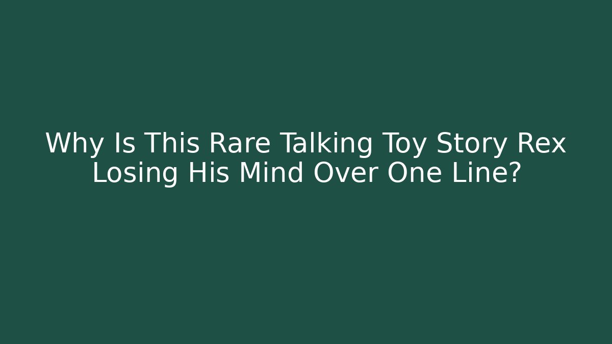 Why Is This Rare Talking Toy Story Rex Losing His Mind Over One Line?
