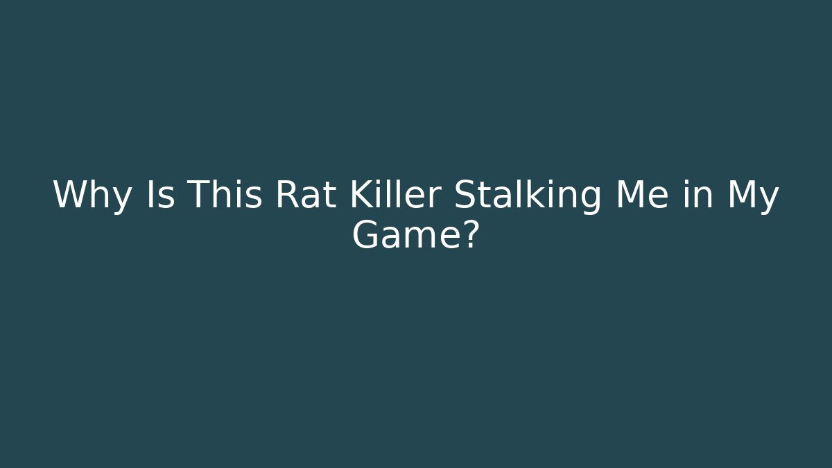 Why Is This Rat Killer Stalking Me in My Game?