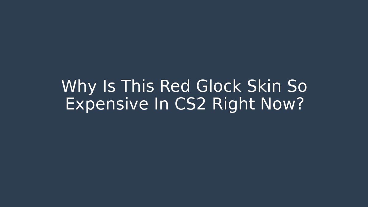 Why Is This Red Glock Skin So Expensive In CS2 Right Now?