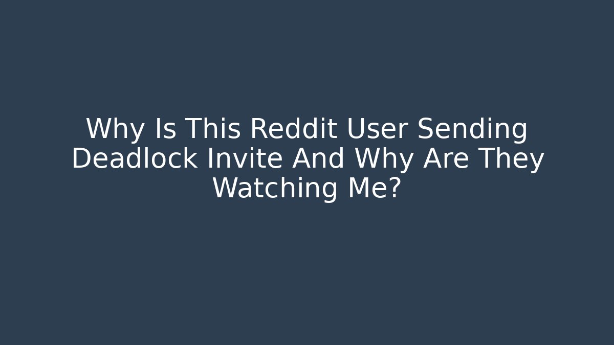 Why Is This Reddit User Sending Deadlock Invite And Why Are They Watching Me?