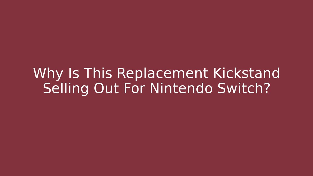Why Is This Replacement Kickstand Selling Out For Nintendo Switch?