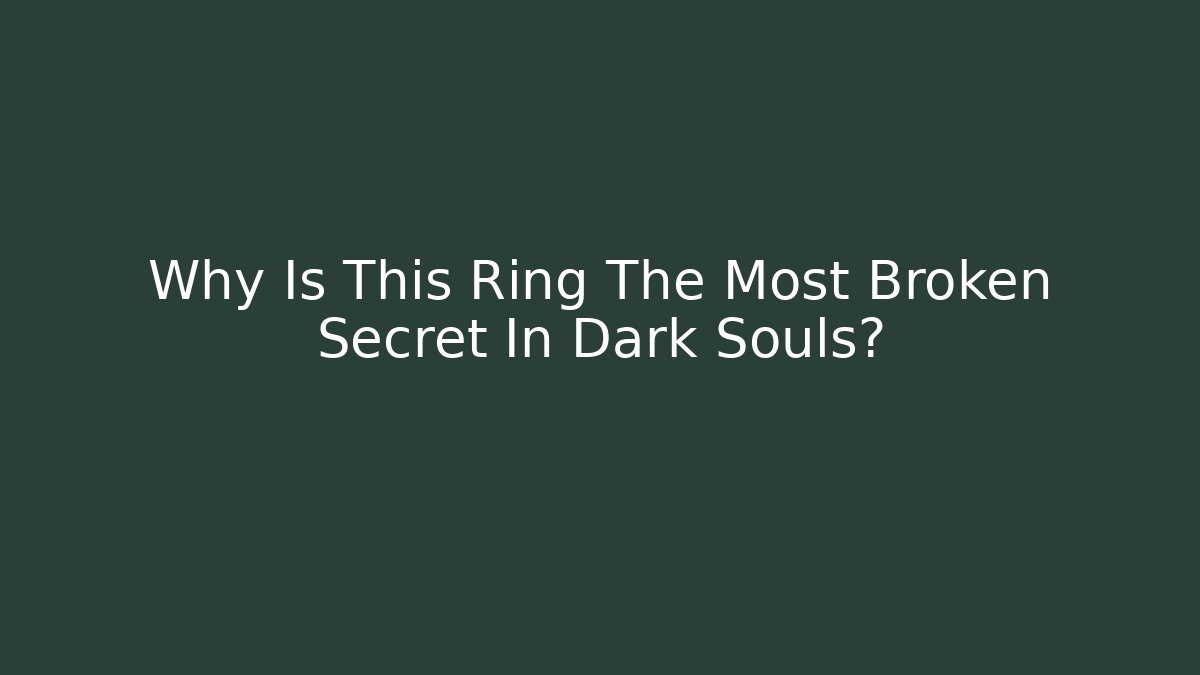 Why Is This Ring The Most Broken Secret In Dark Souls?
