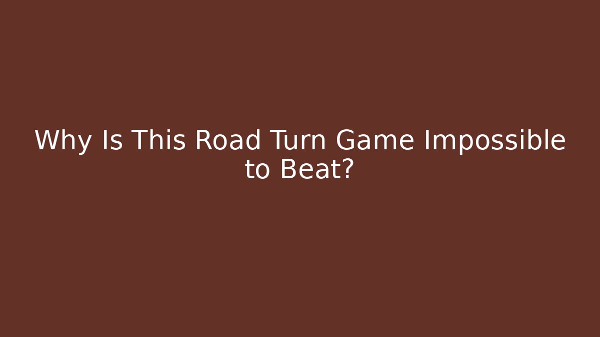Why Is This Road Turn Game Impossible to Beat?