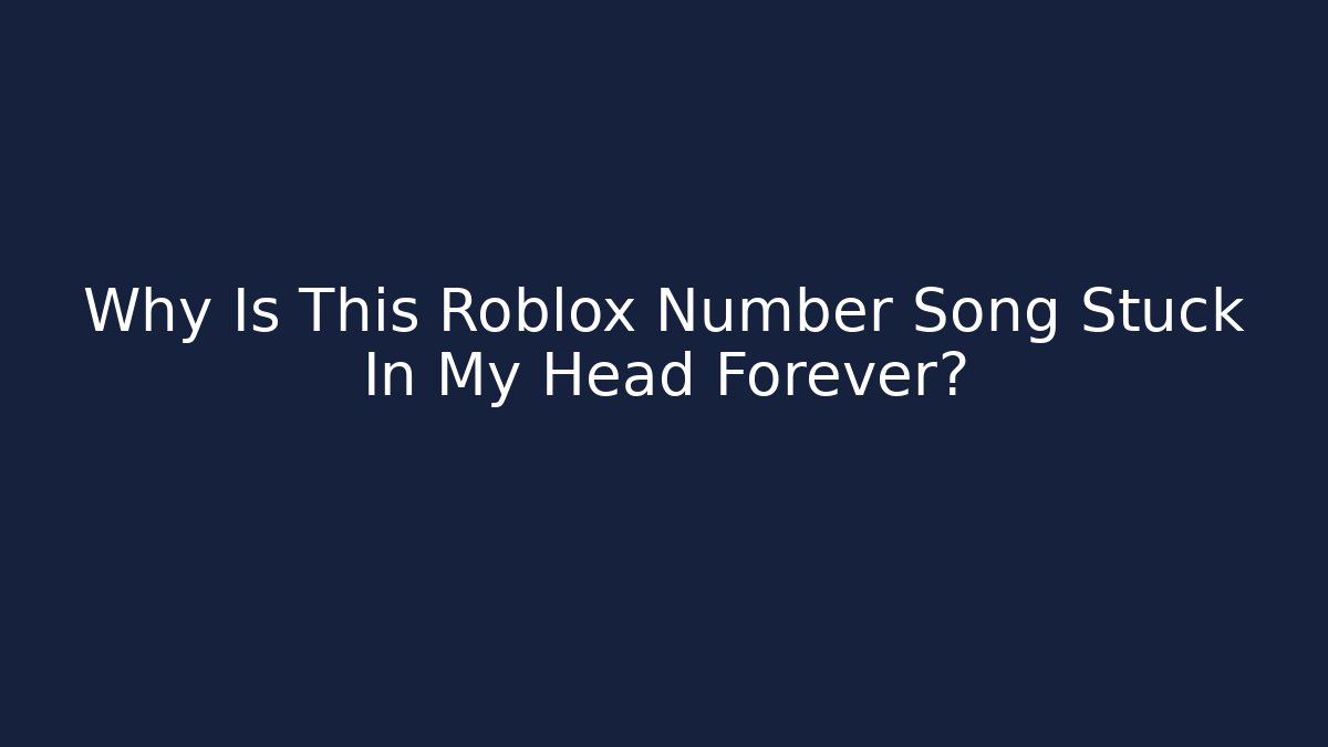 Why Is This Roblox Number Song Stuck In My Head Forever?