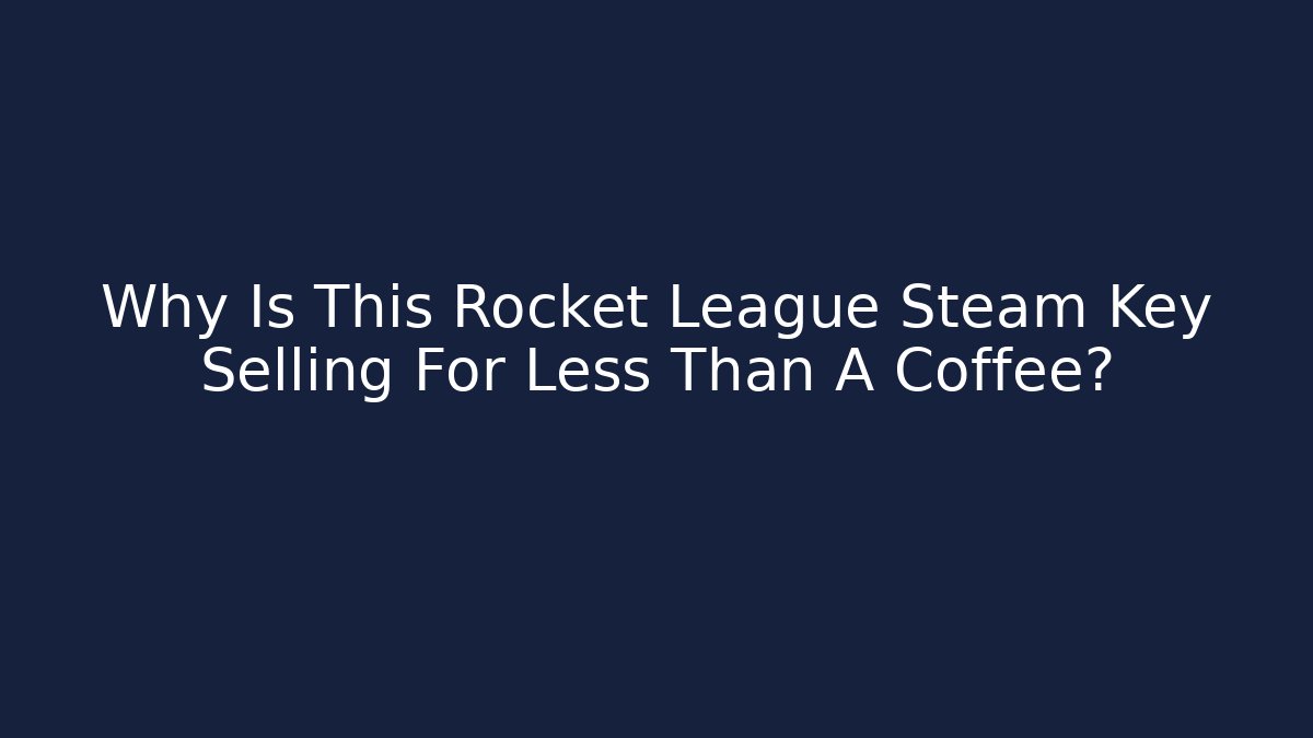 Why Is This Rocket League Steam Key Selling For Less Than A Coffee?