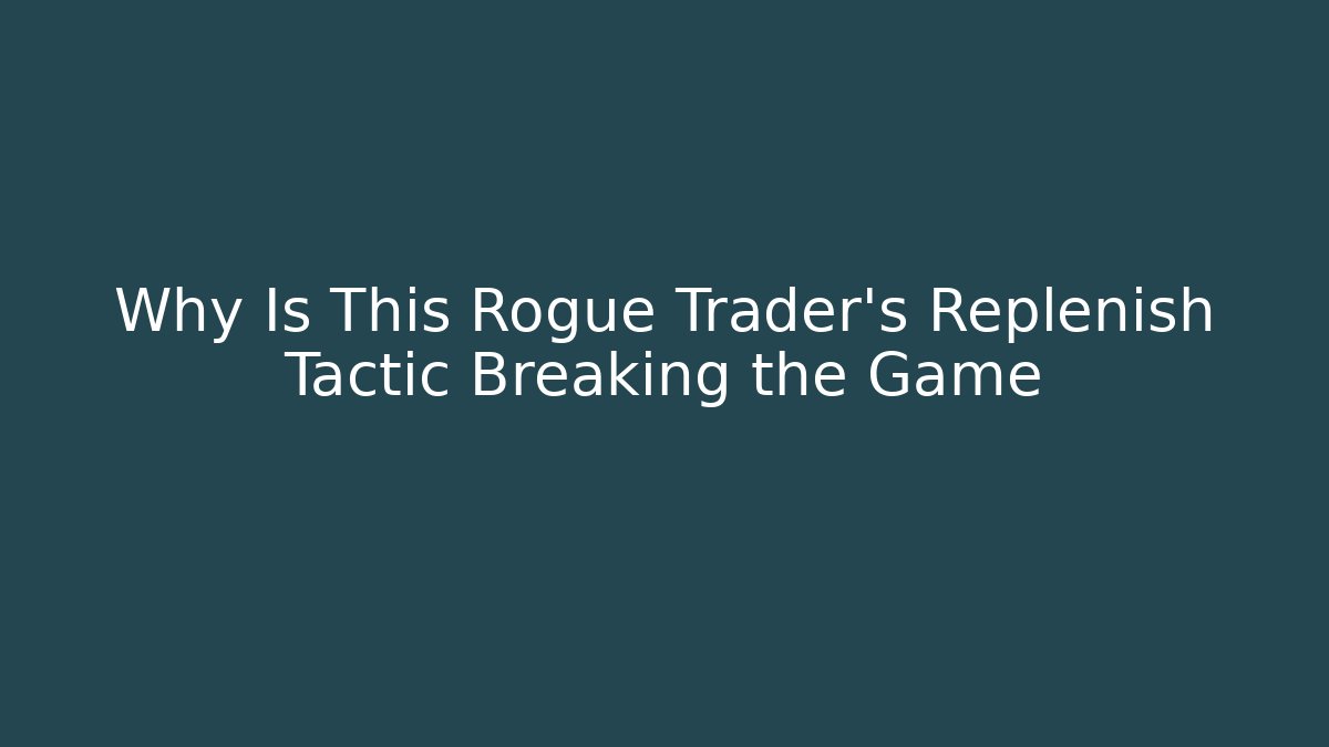 Why Is This Rogue Trader's Replenish Tactic Breaking the Game - Create More Assets