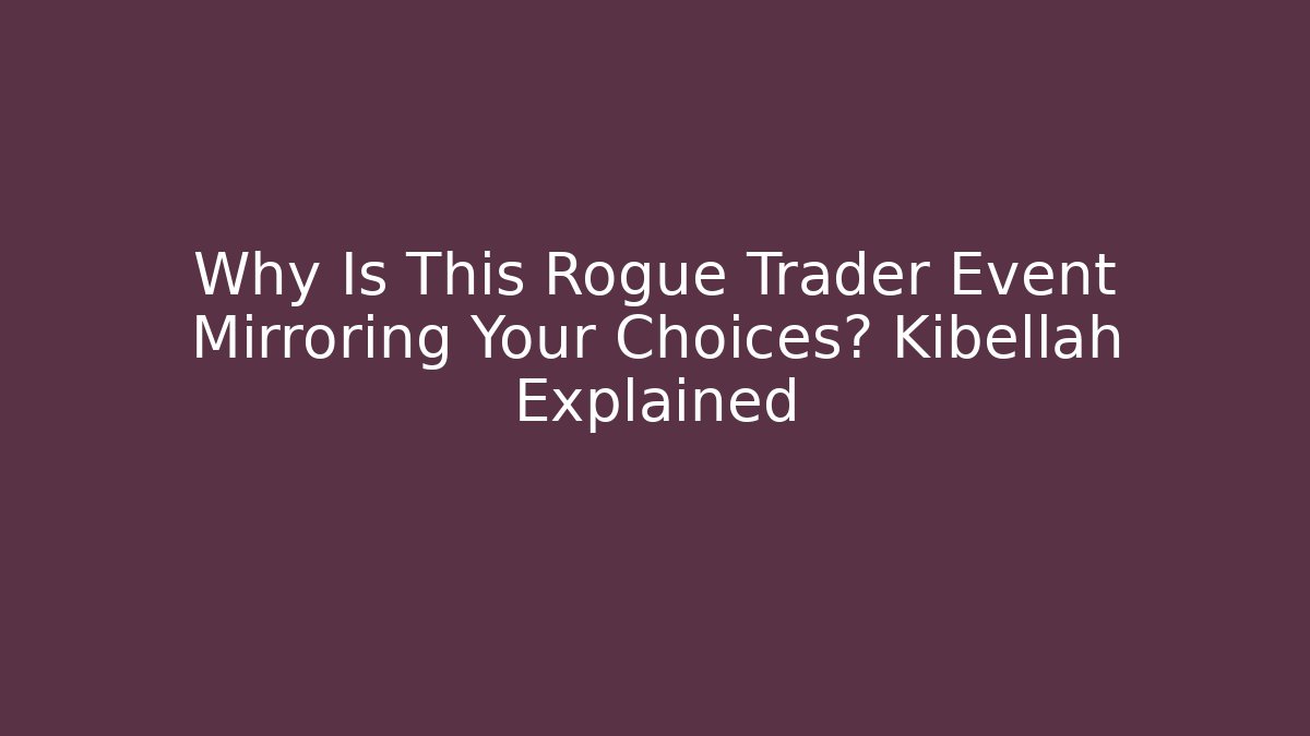 Why Is This Rogue Trader Event Mirroring Your Choices? Kibellah Explained