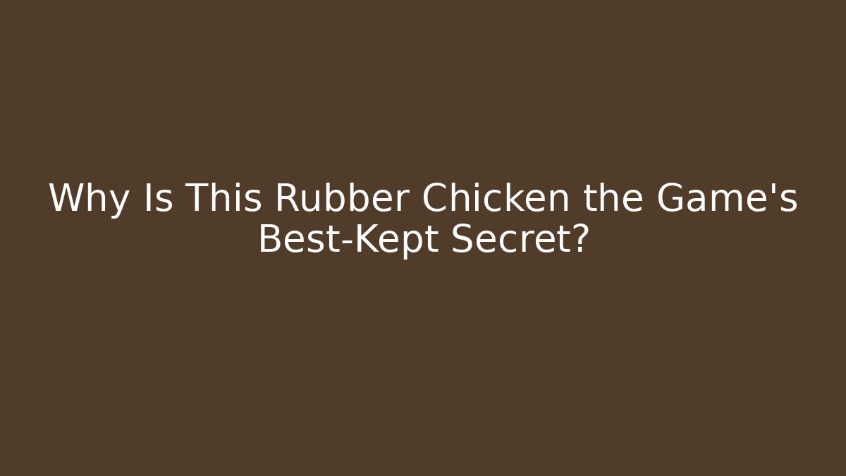 Why Is This Rubber Chicken the Game's Best-Kept Secret?