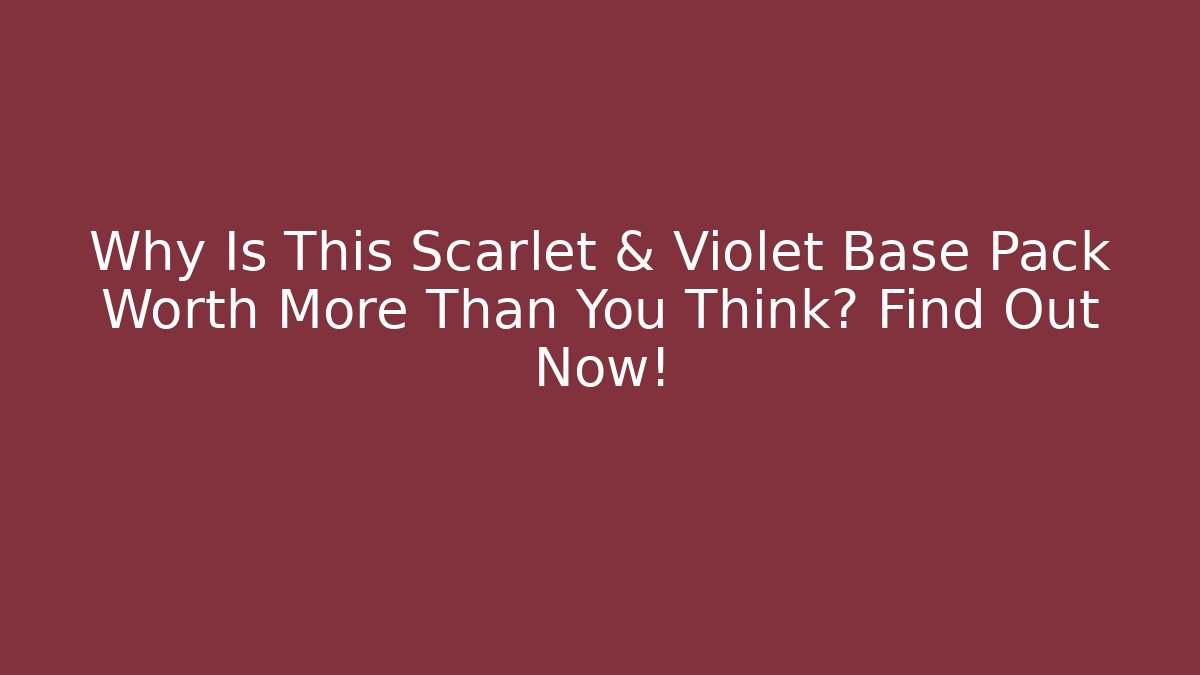 Why Is This Scarlet & Violet Base Pack Worth More Than You Think? Find Out Now!