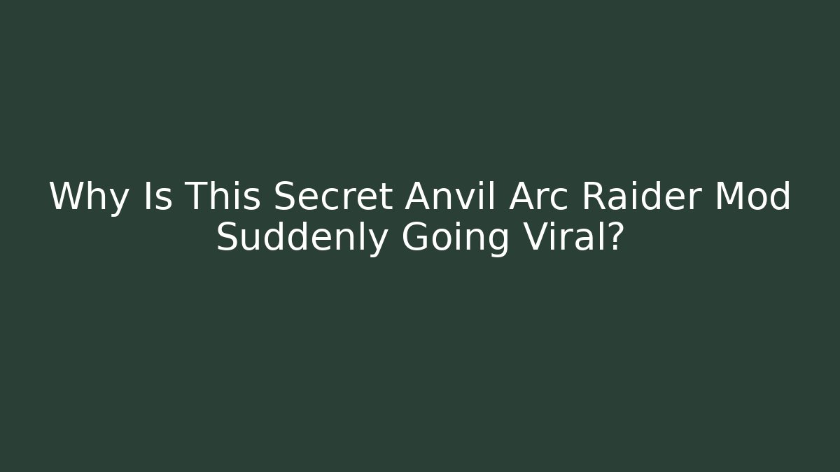Why Is This Secret Anvil Arc Raider Mod Suddenly Going Viral? - Create More Assets