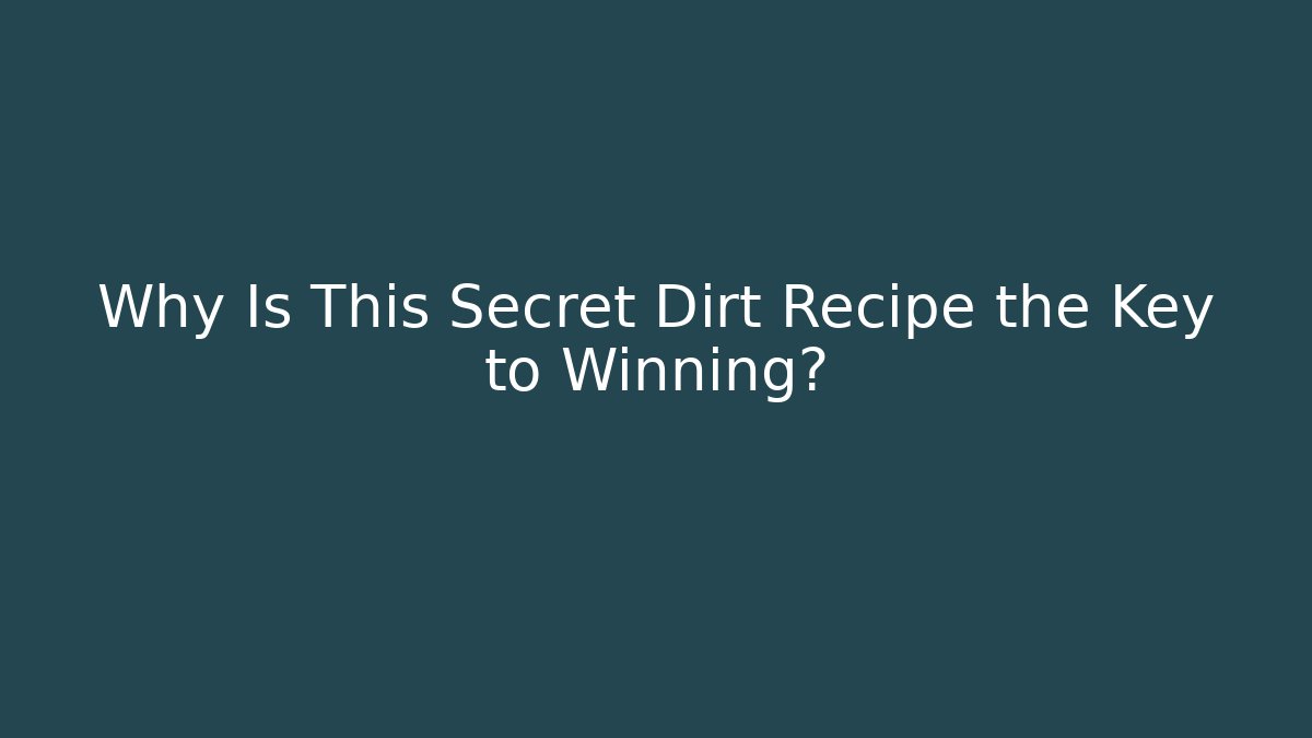 Why Is This Secret Dirt Recipe the Key to Winning?
