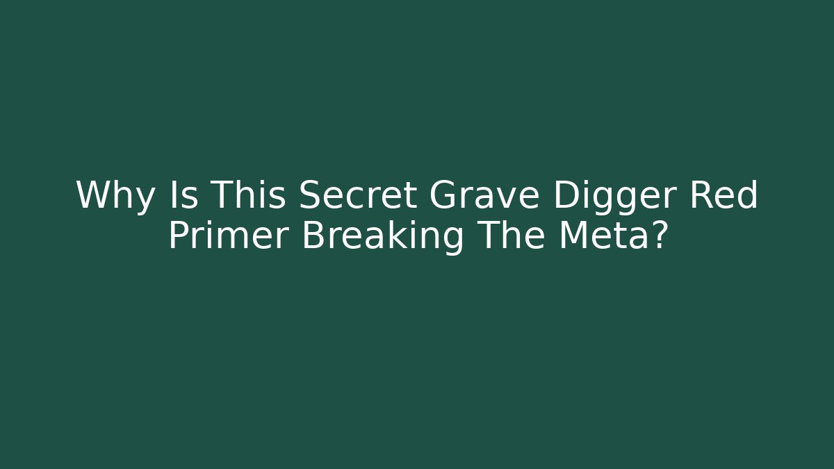 Why Is This Secret Grave Digger Red Primer Breaking The Meta?