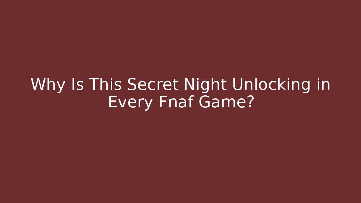 Why Is This Secret Night Unlocking in Every Fnaf Game?