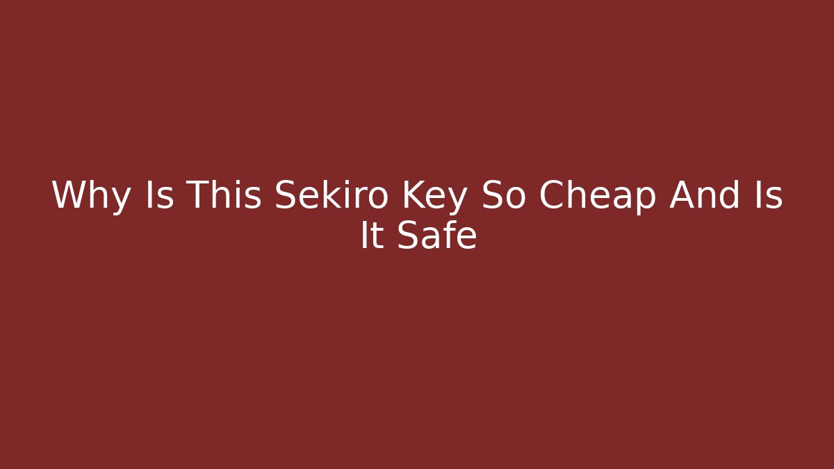 Why Is This Sekiro Key So Cheap And Is It Safe - Create More Assets