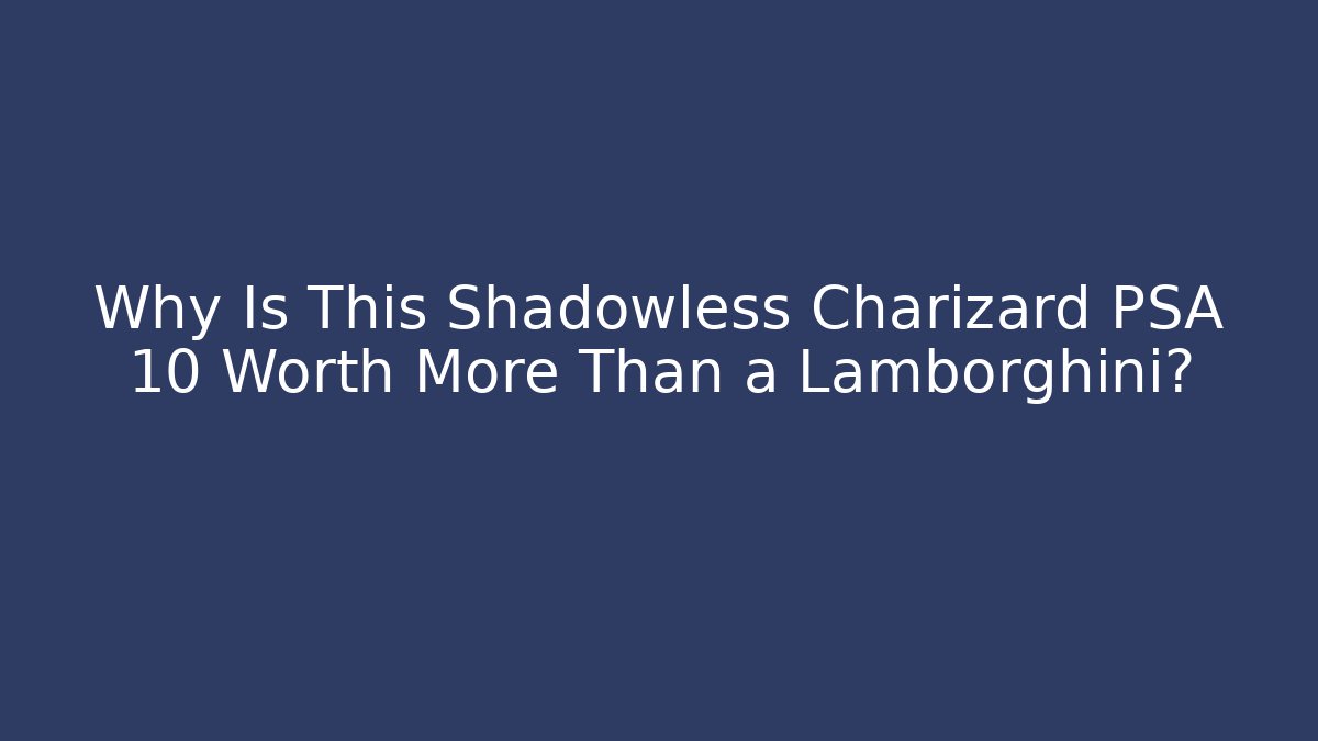 Why Is This Shadowless Charizard PSA 10 Worth More Than a Lamborghini?