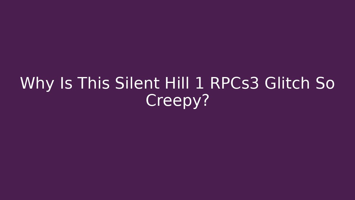 Why Is This Silent Hill 1 RPCs3 Glitch So Creepy?