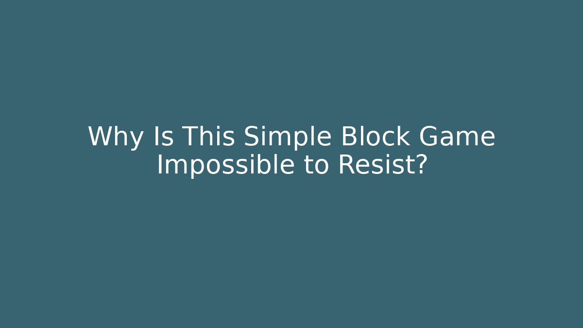 Why Is This Simple Block Game Impossible to Resist?