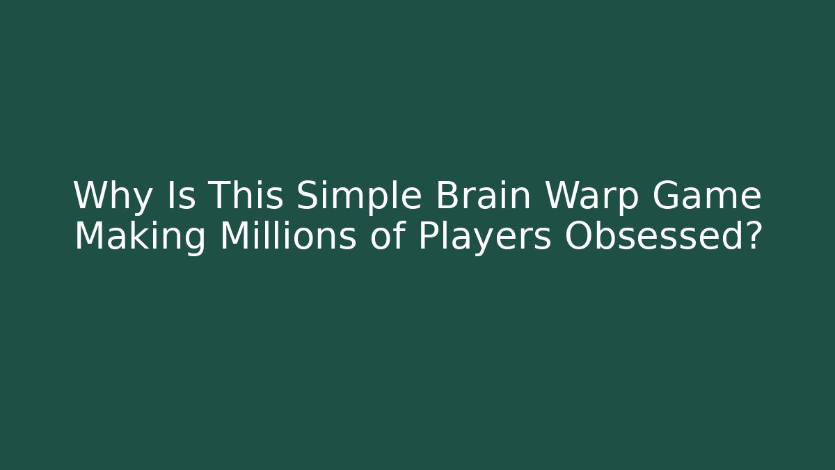 Why Is This Simple Brain Warp Game Making Millions of Players Obsessed?