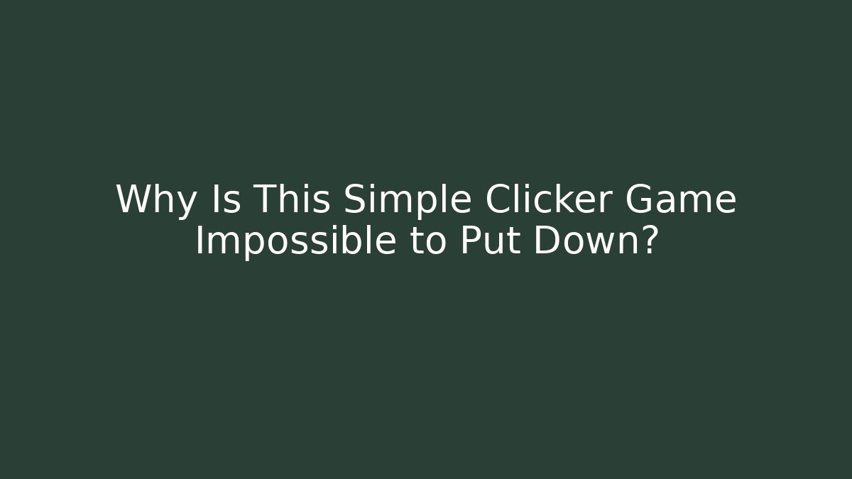 Why Is This Simple Clicker Game Impossible to Put Down?