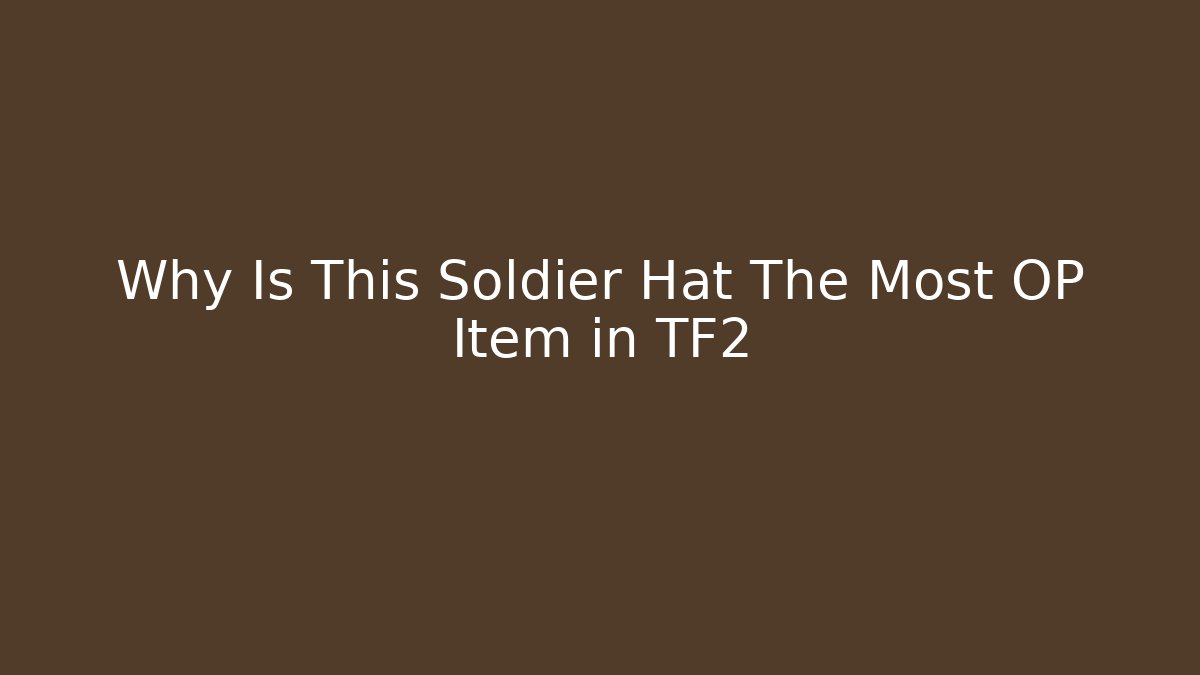 Why Is This Soldier Hat The Most OP Item in TF2