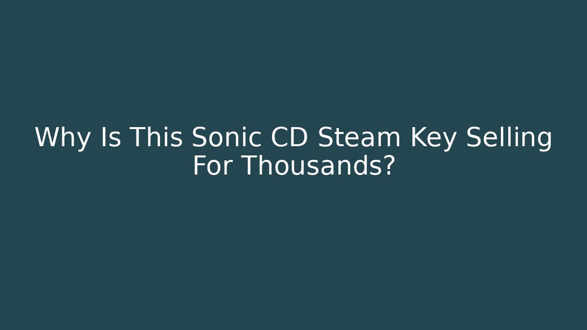 Why Is This Sonic CD Steam Key Selling For Thousands? - Create More Assets