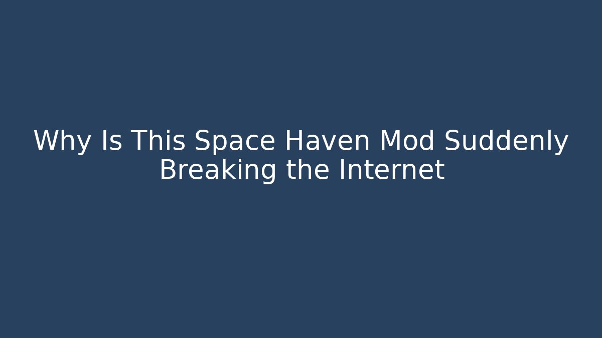 Why Is This Space Haven Mod Suddenly Breaking the Internet