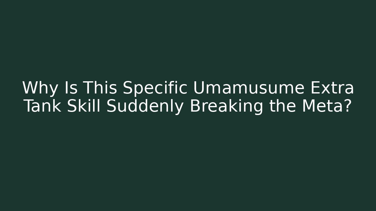 Why Is This Specific Umamusume Extra Tank Skill Suddenly Breaking the Meta?