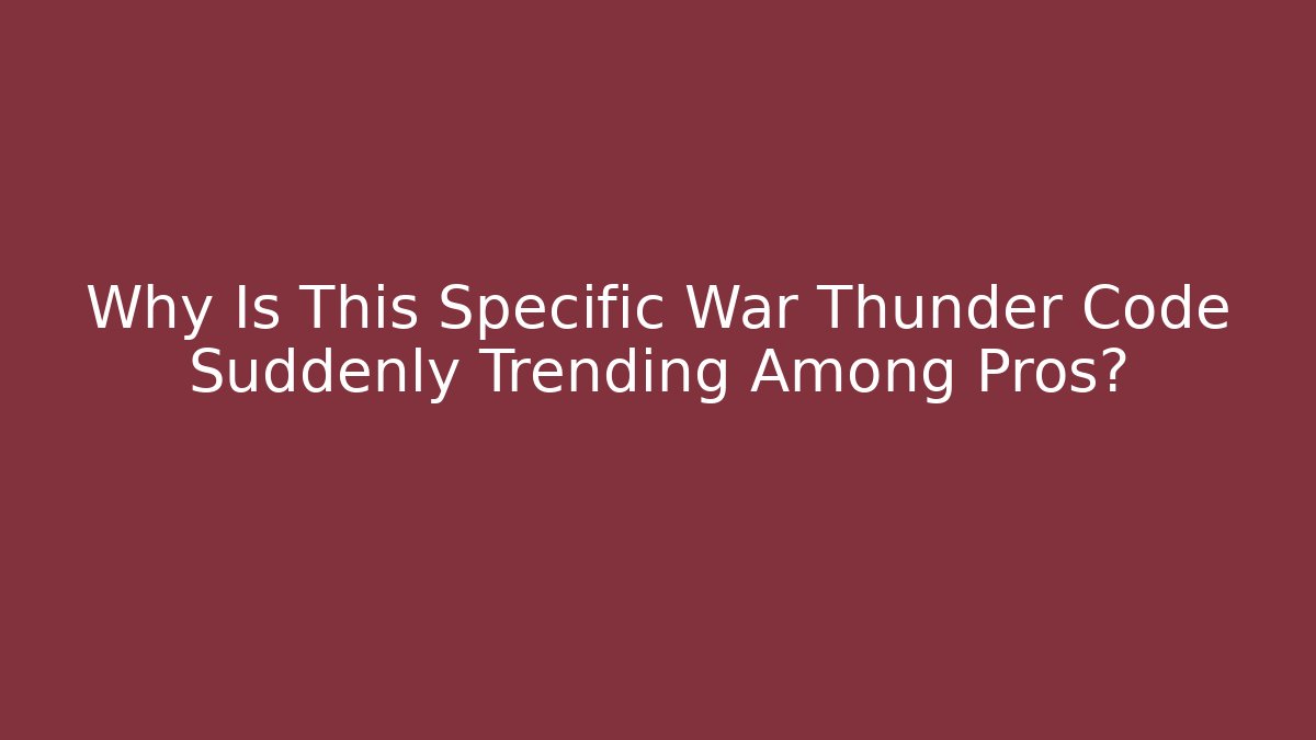Why Is This Specific War Thunder Code Suddenly Trending Among Pros?