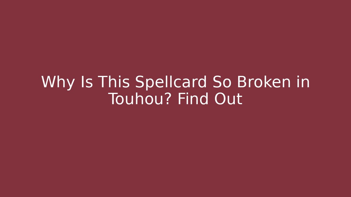 Why Is This Spellcard So Broken in Touhou? Find Out
