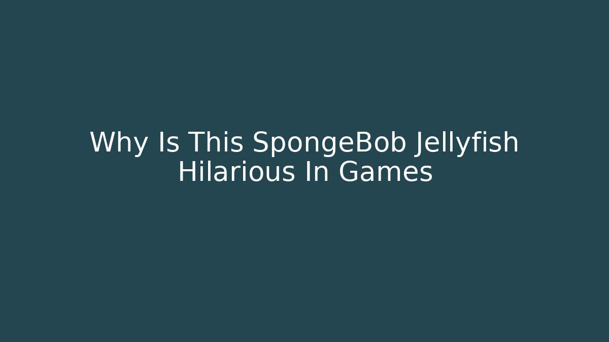 Why Is This SpongeBob Jellyfish Hilarious In Games - Create More Assets