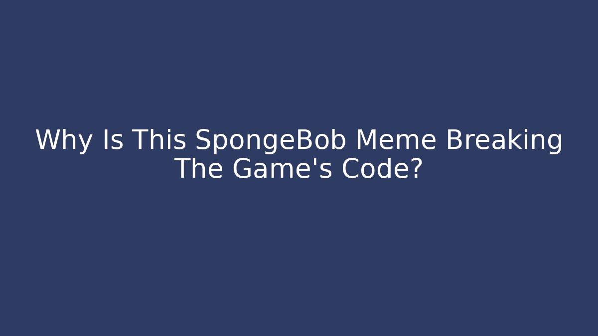 Why Is This SpongeBob Meme Breaking The Game’s Code? - Create More Assets