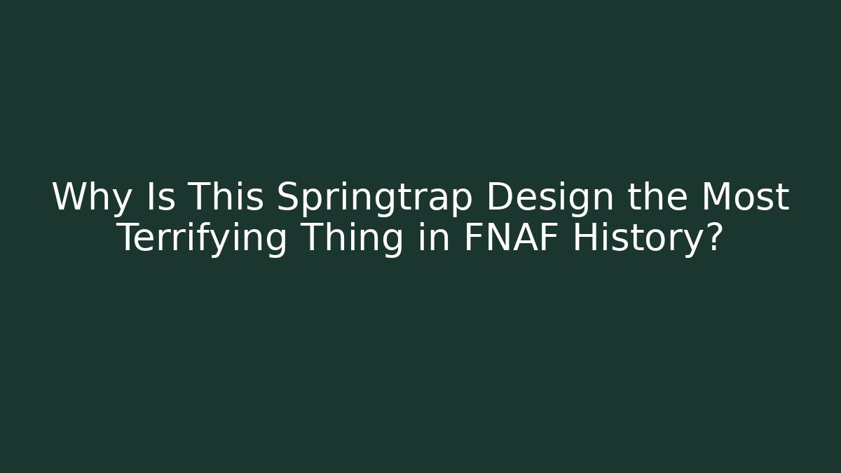 Why Is This Springtrap Design the Most Terrifying Thing in FNAF History?