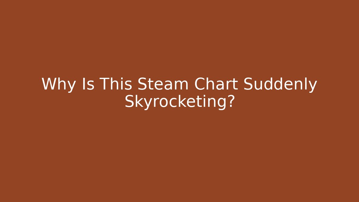 Why Is This Steam Chart Suddenly Skyrocketing?