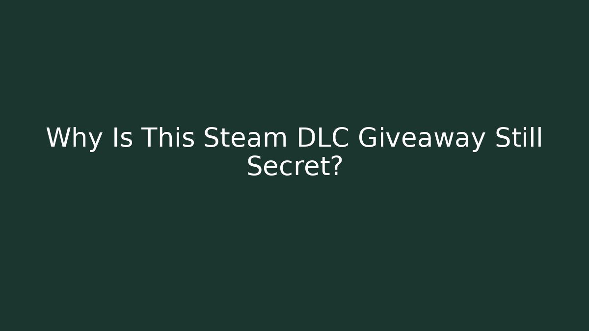 Why Is This Steam DLC Giveaway Still Secret?