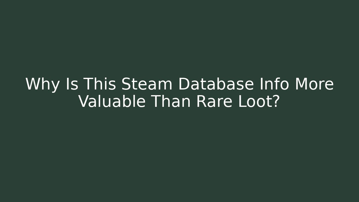 Why Is This Steam Database Info More Valuable Than Rare Loot?